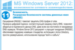 Безопасность. Расширение безопасности системы доменных имен (DNSSEC). Расширения DNSSEC помогают защитить DNS-трафик от атак. Проверка цифровой подписи, соответствующей каждому ответу DNS, позволяет убедиться в подлинности данных DNS, даже если они поступили от ненадежных DNS-серверов. Windows Server 2012 расширяет и упрощает внедрение DNSSEC, обеспечивая поддержку новейших стандартов, интеграцию с Active Directory, простое развертывание, использование подхода «войти и забыть».