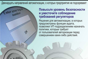 Повысьте уровень безопасности и ужесточите соблюдение требований регуляторов. Решения для автоматизации, в которых предусмотрены функции аудита, позволяют ИТ-подразделениям назначать политики, которые требуют от пользователей авторизации перед совершением каких-либо действий.