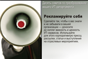 Рекламируйте себя. Сделайте так, чтобы о вас знали и не забывали в вашей организации — доносите до коллег важность и ценность ИТ-сервисов. Используйте для этого корпоративную прессу, рассылки, статьи и выступления на отраслевых мероприятиях.